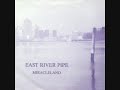 EAST RIVER PIPE - Miracleland