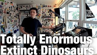 Totally Enormous Extinct Dinosaurs A The Lot Radio August 3 2018 Totally Enormous Extinct Dinosaurs A The Lot Radio August 3 2018