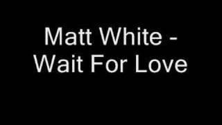 Watch Matt White Wait For Love video