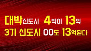 대박 신도시 4억이 13억 ㅡ 3기 신도시 00도 13억 된다