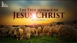Video: The True Message of Jesus Christ - Bilal Philips