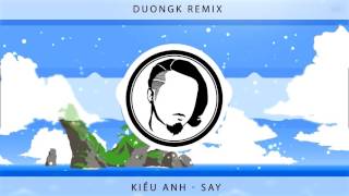Say (DuongK ft. Ki?u Anh Remix/Cover)