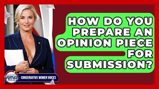 How Do You Prepare An Opinion Piece For Submission? - Conservative Women Voices