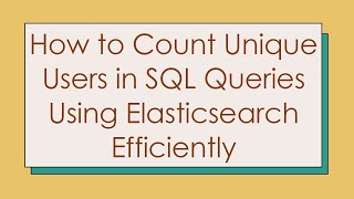 How To Count Unique Users In Sql Queries Using Elasticsearch Efficiently