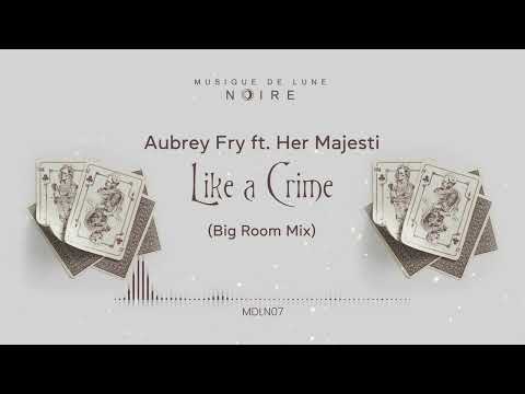 Aubrey Fry Ft. Her Majesti - Like A Crime (Big Room Mix)