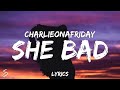 charlieonafriday - She Bad (Lyrics)