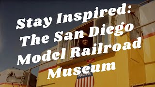 Balboa Park to You - Stay Inspired: The San Diego Model Railroad Museum
