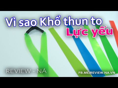 Vì sao khổ thun to lực yếu hơn khổ thun nhỏ