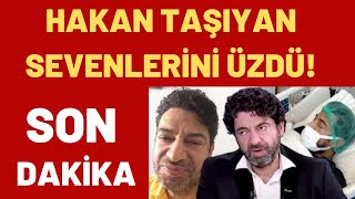 HAKAN TAŞIYAN SEVENLERİNİ ÜZDÜ!