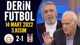Derin Futbol 14 Mart 2022 3.Kısım ( Galatasaray 2-1 Beşiktaş )