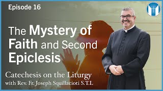 The Mystery of Faith and Second Epiclesis - Episode 16 - Catechesis on the Liturgy