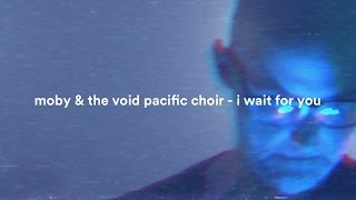 Moby & The Void Pacific Choir - I Wait For You