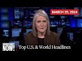 Top U.S. & World Headlines — March 25, 2024