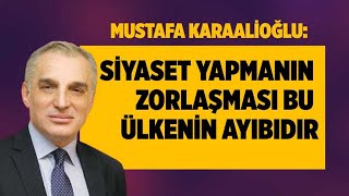 Mustafa Karaali̇oğlu Si̇yaset Yapmanin Zorlaşmasi Bu Ülkeni̇n Ayibidir