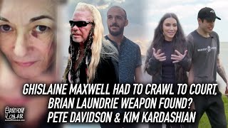 Ghislaine Maxwell Had To Crawl To Court, Brian Laundrie Weapon Found? Pete Davidson & Kim Kardashian