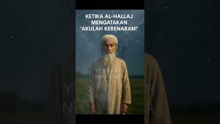 Ketika Al-Hallaj Berkata Akulah Kebenaran -Hallaj