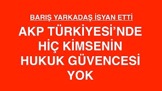 Bariş Yarkadaş Patladi Akpni̇n Yönetti̇ği̇ Türki̇yede Ki̇mseni̇n Hukuk Güvencesi̇ Yok