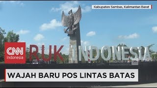 Wajah Baru Pos Lintas Batas Negara Aruk, Batas Indonesia - Malaysia