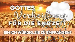 Gottes Verheißung für die Endzeit | Bin ich würdig sie zu empfangen?