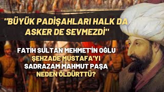 Fatih Sultan Mehmet'in Oğlu Şehzade Mustafa'yı Sadrazam Mahmut Paşa Neden Öldürt
