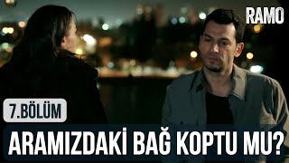 Aramızdaki Bağ Koptu Mu? | Ramo 7.  Bölüm