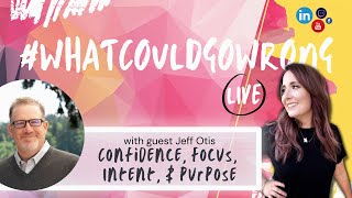 Confidence, Focus, Intent, & Purpose #whatcouldgowrong LIVE with Jeff Otis