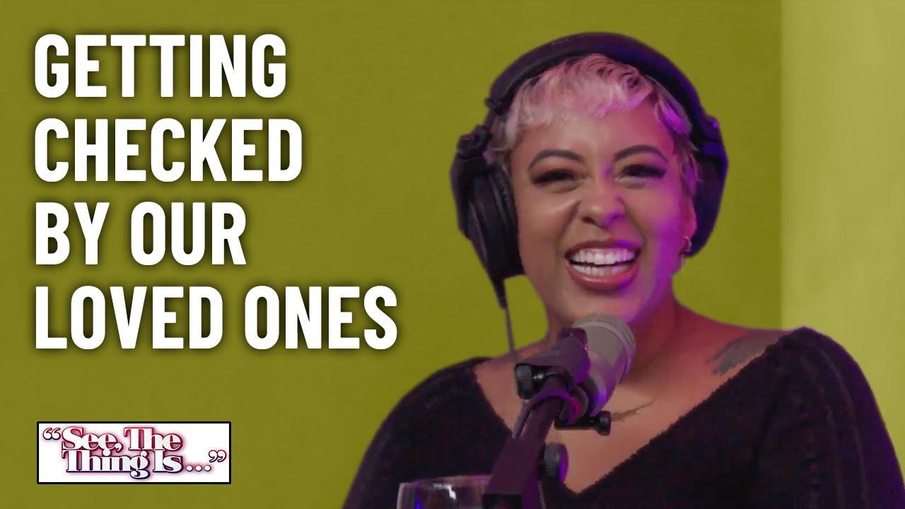 Getting Checked By Our Loved Ones | See, The Thing Is