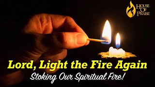 "Lord, Light The Fire Again - Stoking Our Spiritual Fire" 102322
