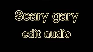 Scary Gary edit audio