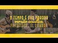 O Tempo É Sua Morada Versão Acústica Com Cifras O Tempo É Sua Morada Versão Acústica Com Cifras