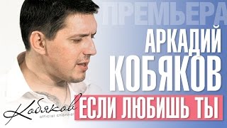 Аркадий Кобяков - Если Любишь Ты
