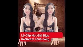 Lộ clip hot girl Bigo diễn cảnh nóng / Hot Girl livetream cảnh nóng trên bigo