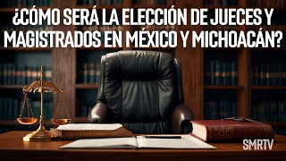 Cómo Será La Elección De Jueces Y Magistrados En México Y Michoacán? Investigaciones Michoacán