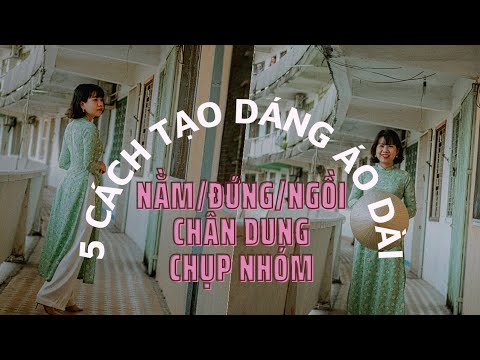 5 CÁCH TẠO DÁNG CHỤP ẢNH VỚI ÁO DÀI: DÁNG ĐỨNG, NGỒI, NẰM, CHỤP CHÂN DUNG, CHỤP NHÓM