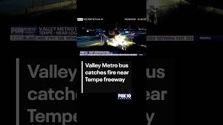 Valley Metro Bus Catches Fire Near Tempe Freeway Fox 10 Phoenix