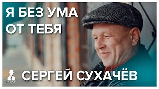Сергей Сухачёв - Я Без Ума От Тебя