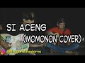 SI ACENG (Momonon Cover)