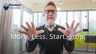 More. Less. Start. Stop. | Mindset Monday