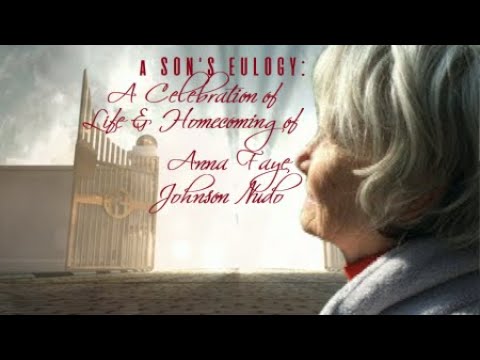 a SON'S EULOGY: CELEBRATION of LIFE & HOMECOMING of Anna Faye Johnson Nudo