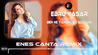 Ebru Yaşar - Ben Ne Yangınlar Gördüm (Enes Çanta Remix)