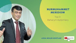 Nurmuhammet Meredow - Iň Gowy Baharym Aýdymlary