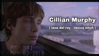 Cillian Murphy [ Lana Del Rey - Venice Bitch ] \\\\ fmv, edit