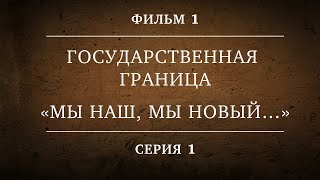 ГОСУДАРСТВЕННАЯ ГРАНИЦА | ФИЛЬМ 1| «МЫ НАШ, МЫ НОВЫЙ…» | 1 СЕРИЯ