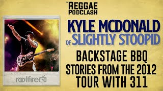 Kyle McDonald - Backstage BBQ stories from the 2012 Tour with 311| The Reggae Podclash