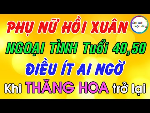 PHỤ NỮ HỒI XUÂN Ngoại Tình tuổi 40 50 Phải Làm Sao Khi Già Đổ Đốn