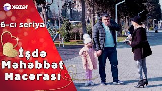 İşdə Məhəbbət Macərası 6-Cı Seriya