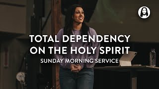 Total Dependency On The Holy Spirit | Jessica Koulianos | Sunday Morning Service