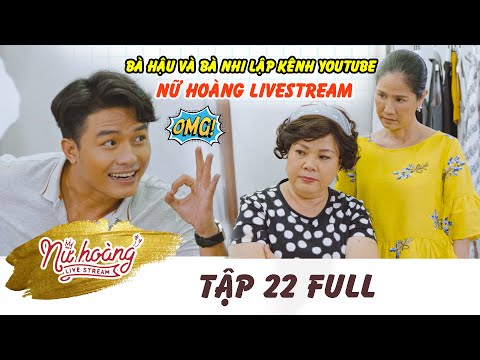 Nữ hoàng Livestream | Tập 22 Full: Bà Hậu và bà Nhi lập kênh Youtube NỮ HOÀNG LIVESTREAM