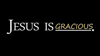 Jesus is Gracious - Pastor Chad Reisig