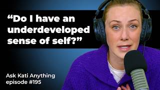 Do I Have An Underdeveloped Sense Of Self? Ep.195